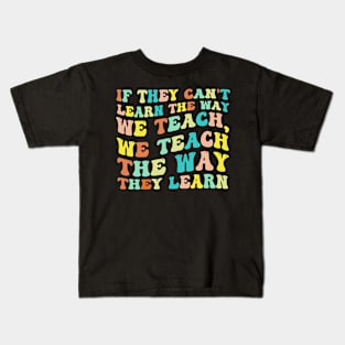 If They Can't Learn The Way We Teach, We Teach The Way They Learn Kids T-Shirt